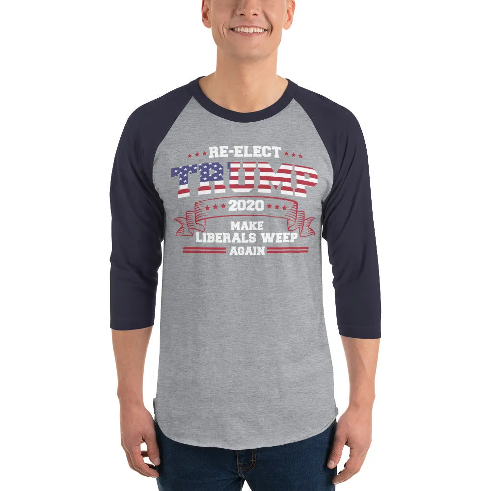 Re-Elect Trump Make Liberals Weep Again 3/4 sleeve raglan shirt