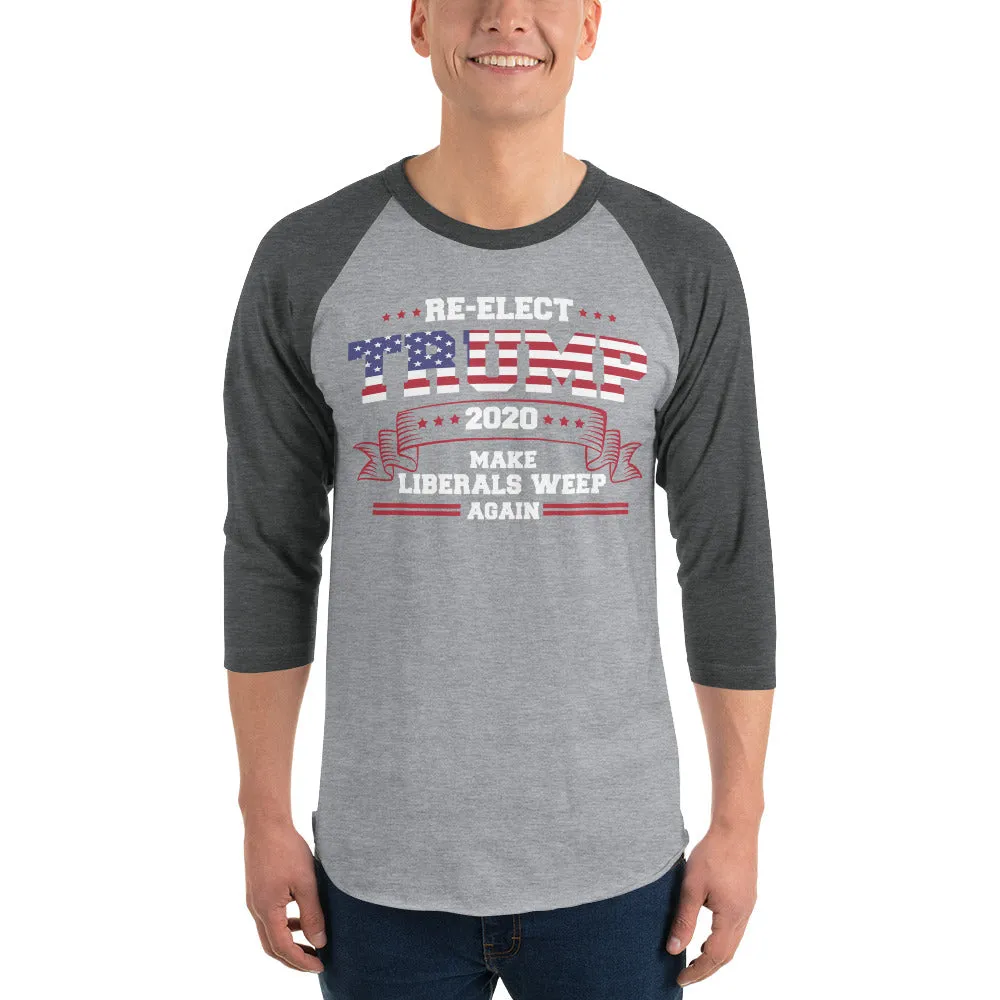 Re-Elect Trump Make Liberals Weep Again 3/4 sleeve raglan shirt