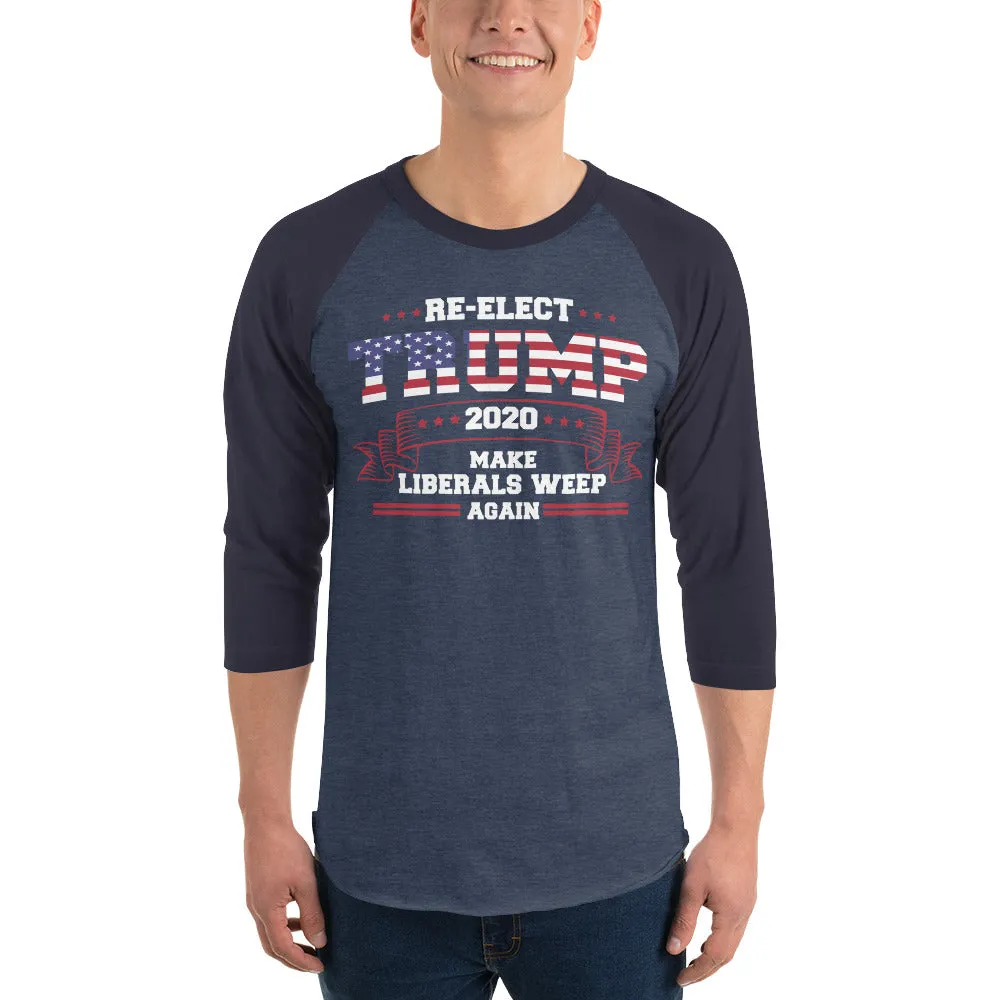 Re-Elect Trump Make Liberals Weep Again 3/4 sleeve raglan shirt