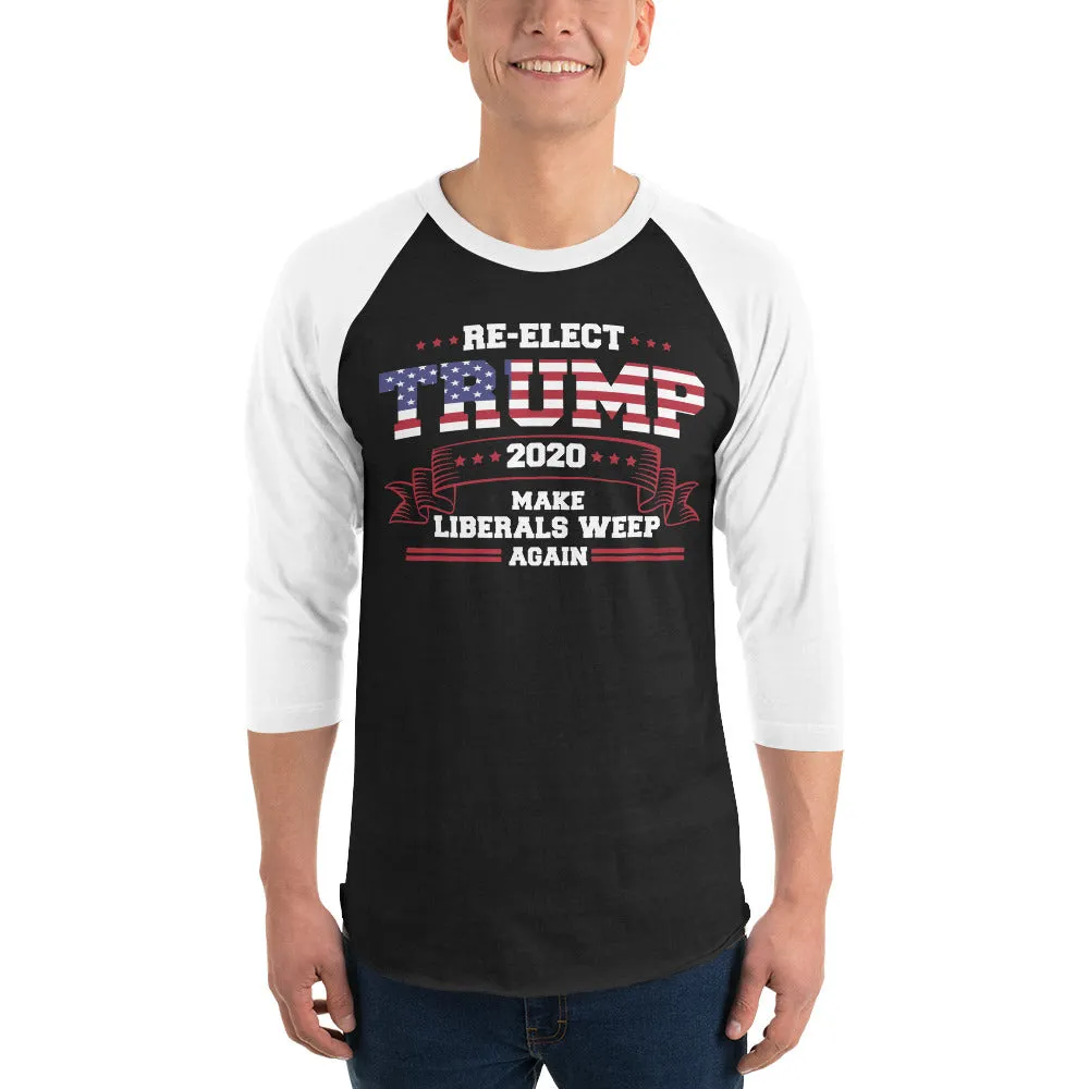 Re-Elect Trump Make Liberals Weep Again 3/4 sleeve raglan shirt