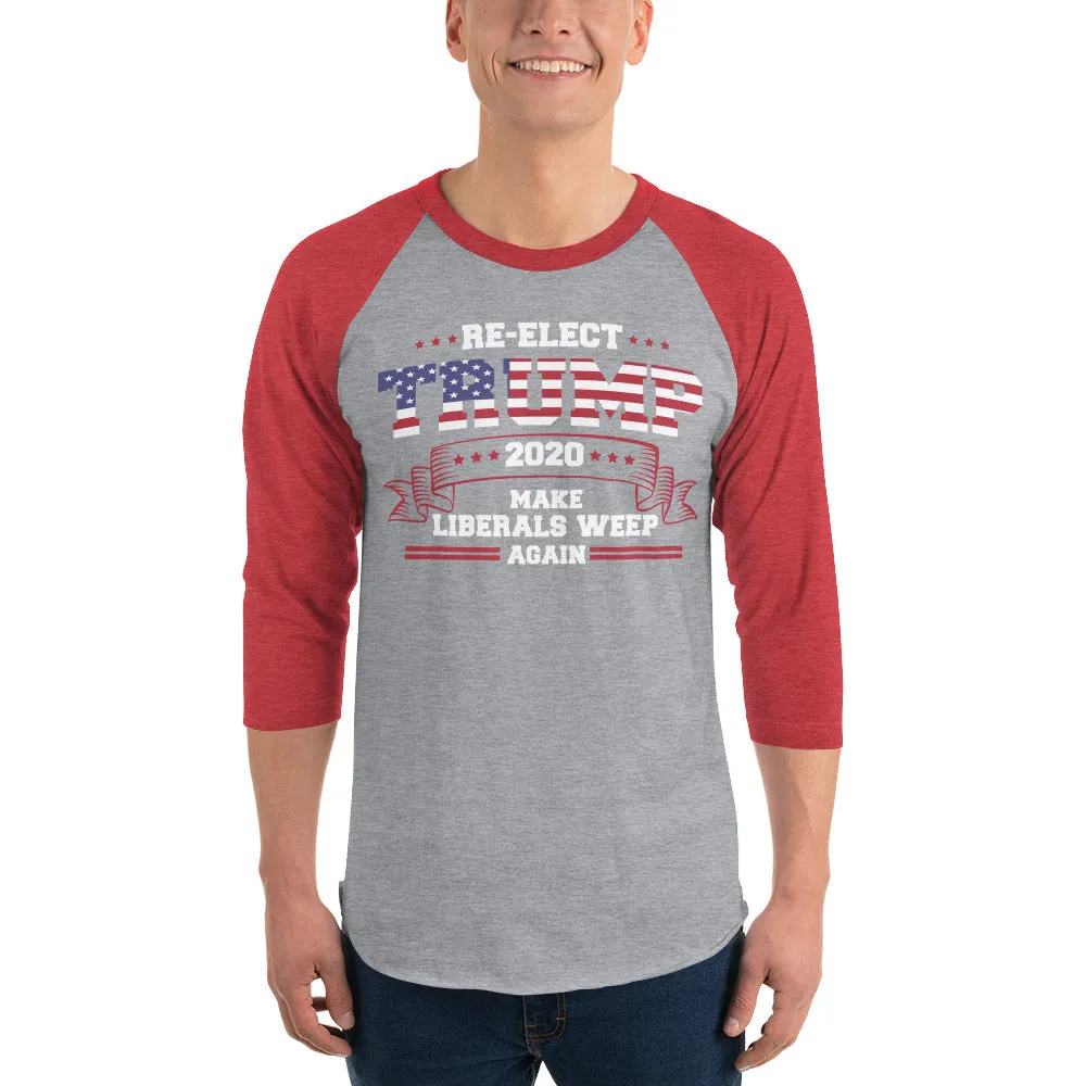 Re-Elect Trump Make Liberals Weep Again 3/4 sleeve raglan shirt