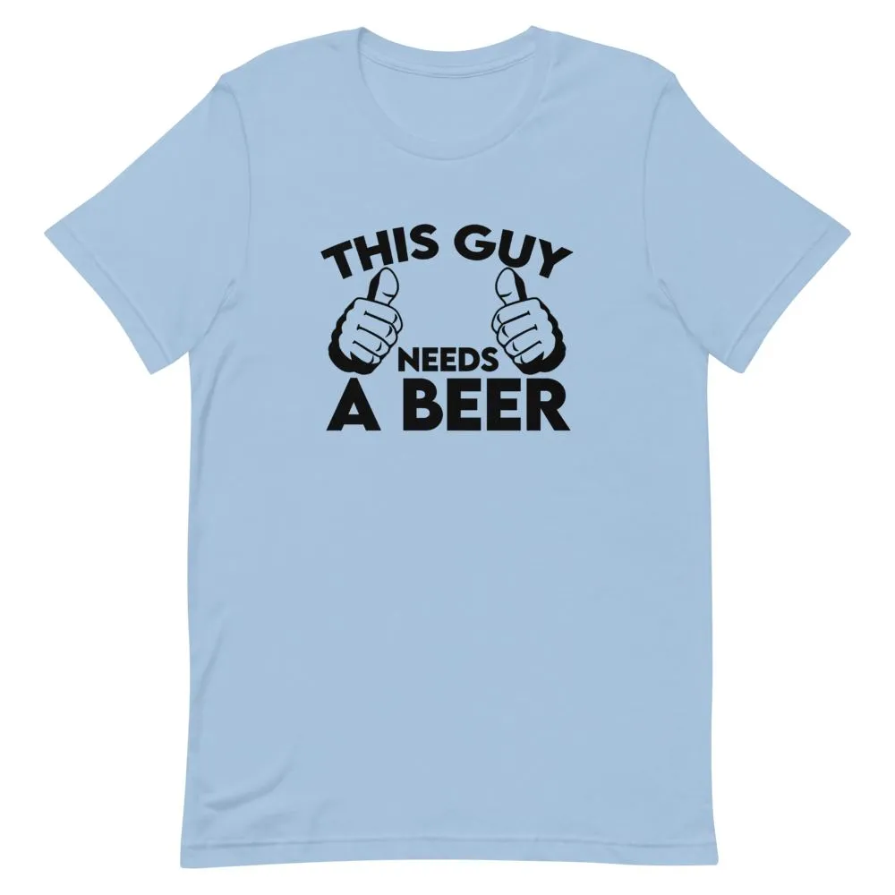 This Guy Needs A Beer Shirt